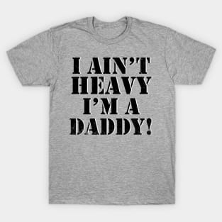 I ain't heavy I'm a Daddy T-Shirt